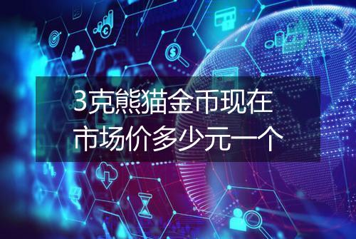 3克熊猫金币现在市场价多少元一个