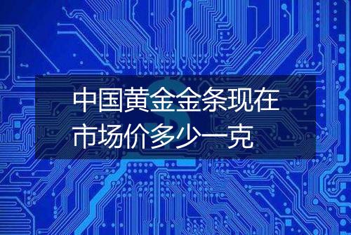 中国黄金金条现在市场价多少一克