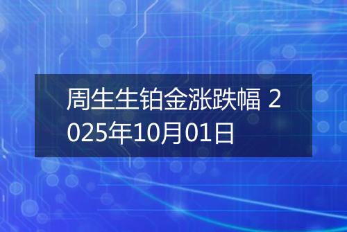 周生生铂金涨跌幅 2025年10月01日