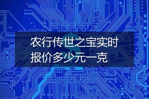 农行传世之宝实时报价多少元一克