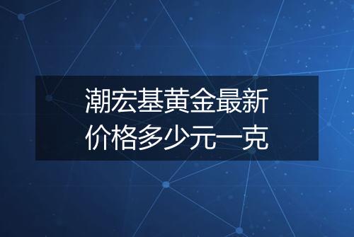 潮宏基黄金最新价格多少元一克