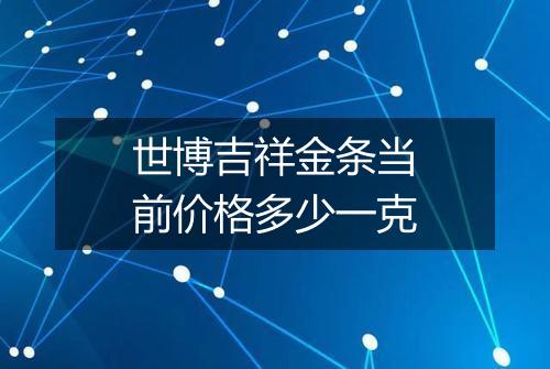 世博吉祥金条当前价格多少一克