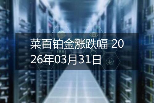 菜百铂金涨跌幅 2026年03月31日